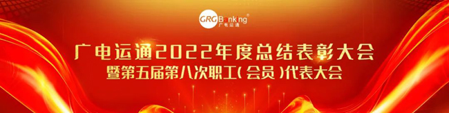 廣電運(yùn)通2022年度總結(jié)表彰大會暨第五屆第八次職工（會員）代表大會順利召開